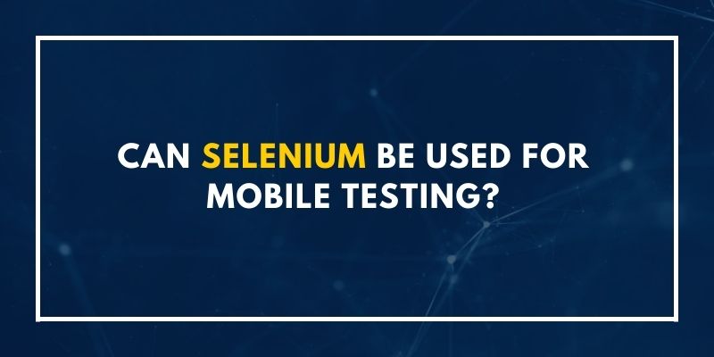 Can Selenium be used for mobile testing