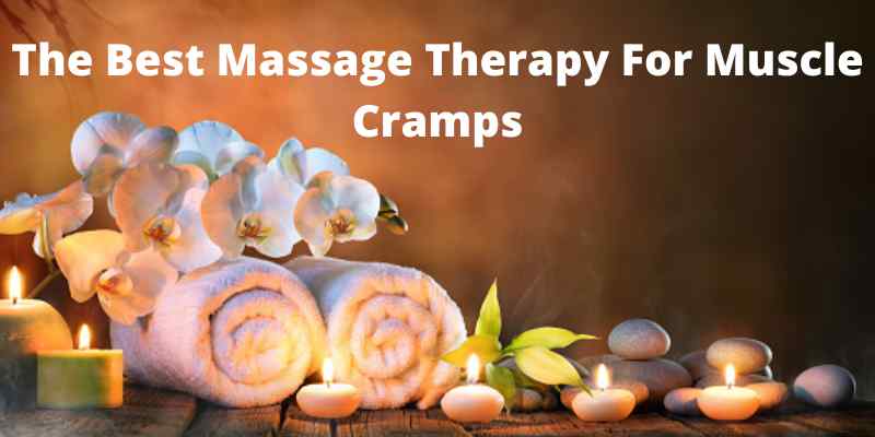 The Best Massage Therapy For Muscle Cramps
