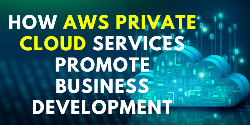How AWS Private Cloud Services Promote Business DevelopmentHow AWS Private Cloud Services Promote Business Development