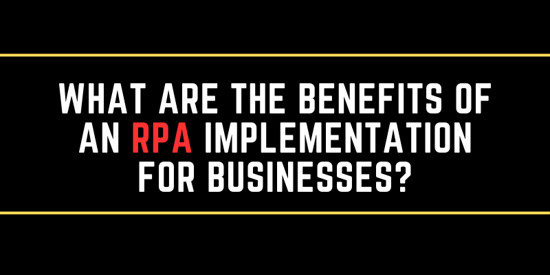 Benefits of an RPA Implementation for Businesses?