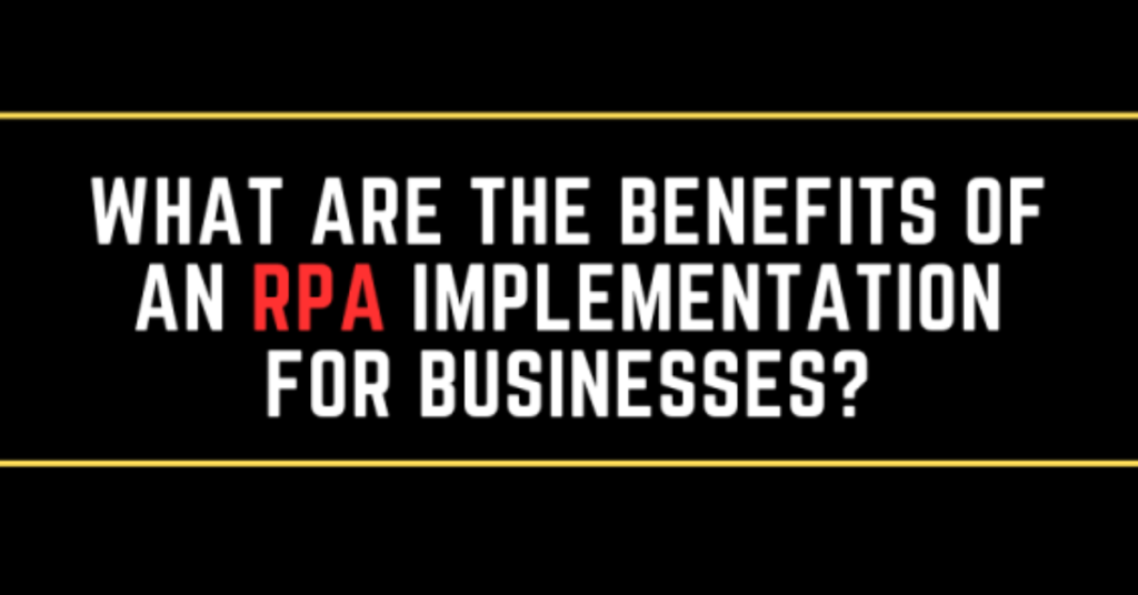 What Are the Benefits of an RPA Implementation for Businesses?