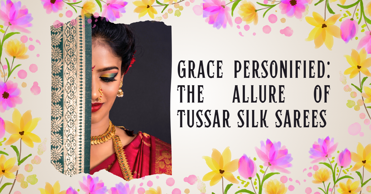 Grace Personified: The Allure of Tussar Silk Sarees