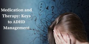 Medication and Therapy: Keys to ADHD Management